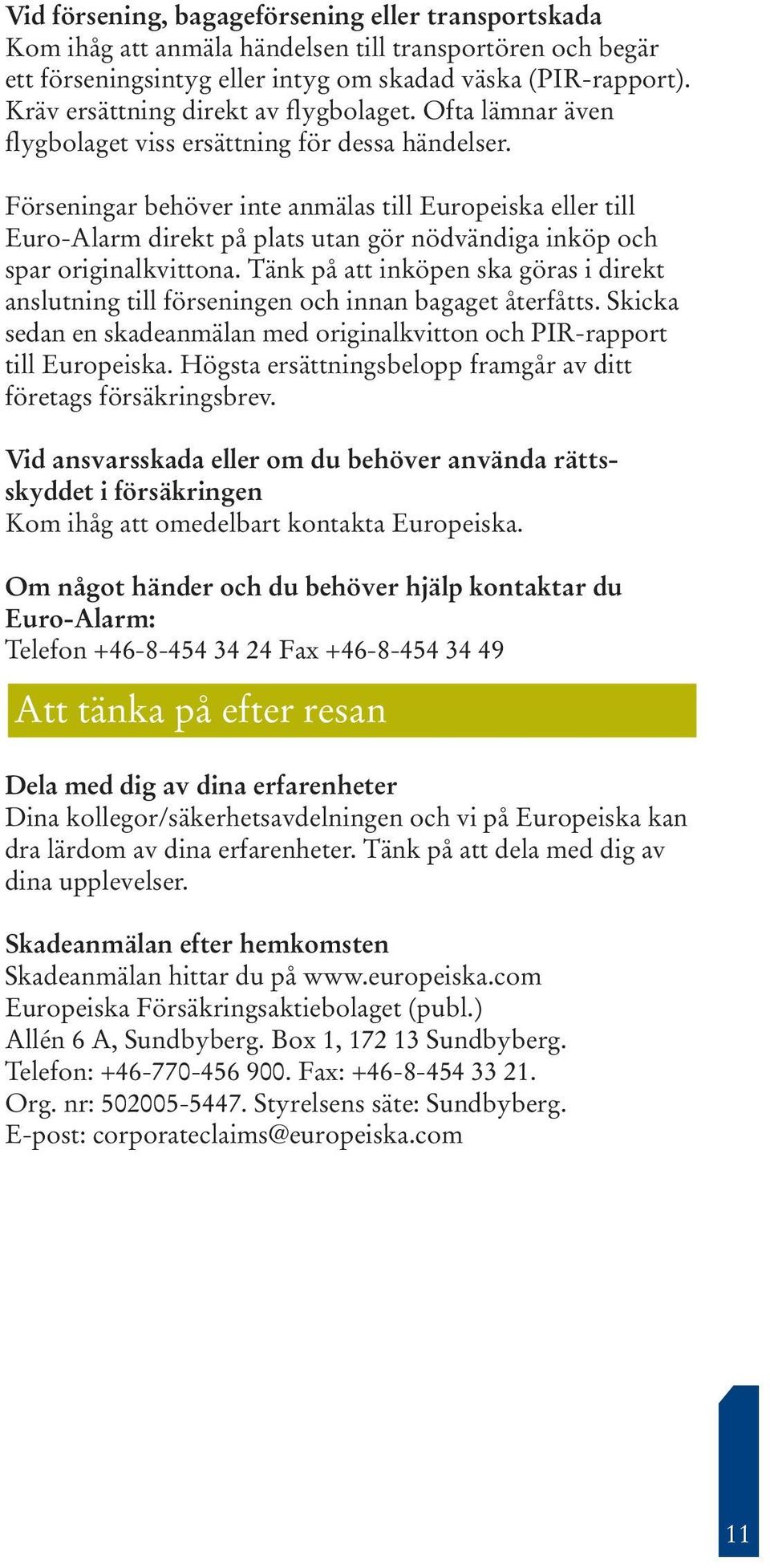 Förseningar behöver inte anmälas till Europeiska eller till Euro-Alarm direkt på plats utan gör nödvändiga inköp och spar originalkvittona.