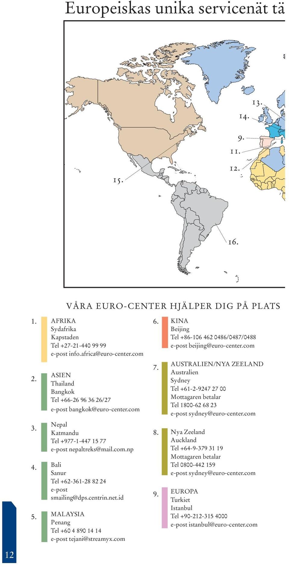 AUSTRALIEN/NYA ZEELAND Australien Sydney Tel +61-2-9247 27 00 Mottagaren betalar Tel 1800-62 68 23 e-post sydney@euro-center.com 3. 4. 5. Nepal Katmandu Tel +977-1-447 15 77 e-post nepaltreks@mail.