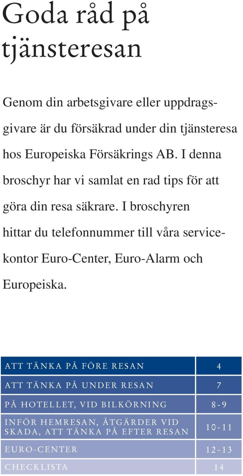 I broschyren hittar du telefonnummer till våra servicekontor Euro-Center, Euro-Alarm och Europeiska.