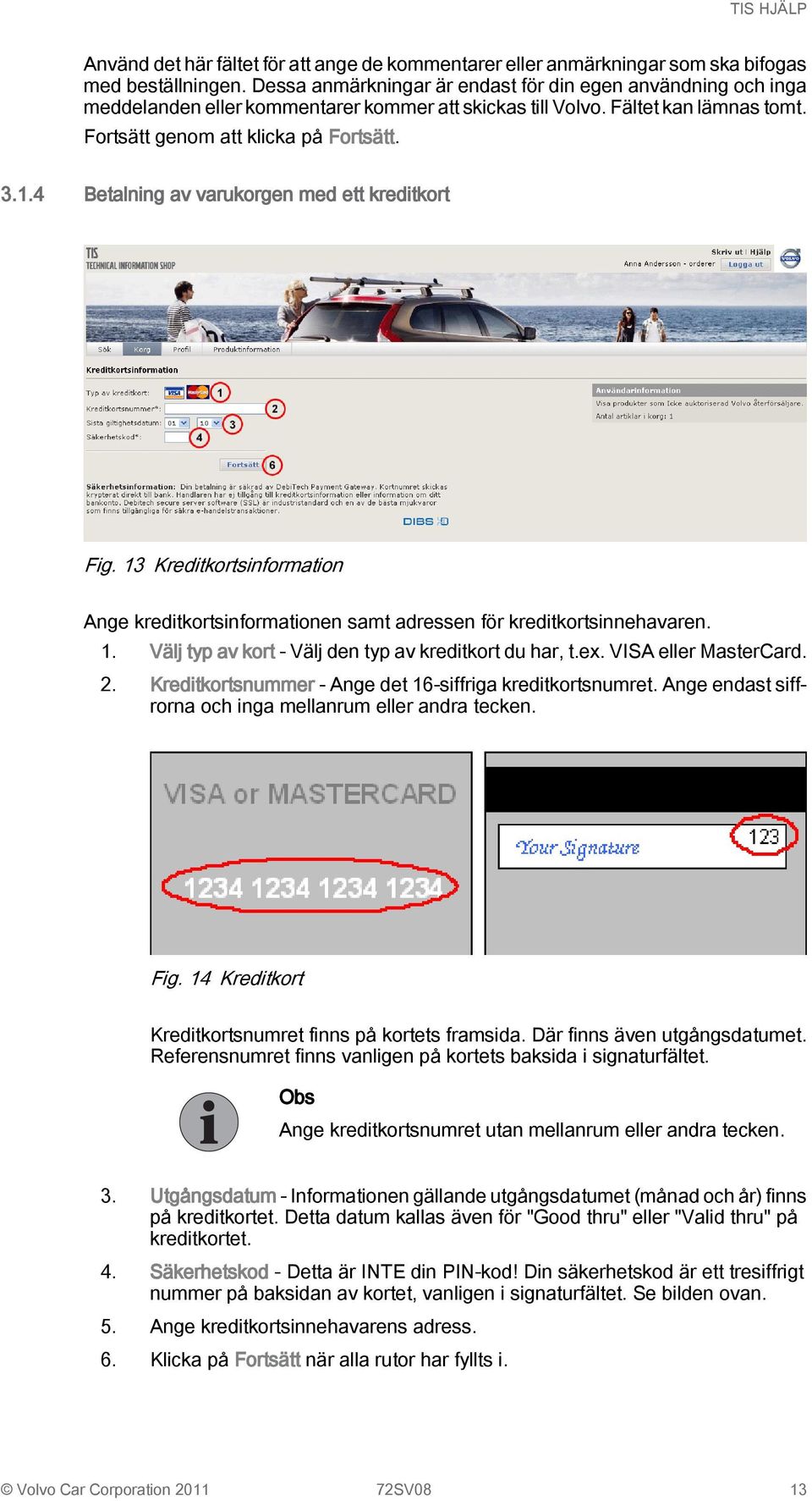 4 Betalning av varukorgen med ett kreditkort Fig. 13 Kreditkortsinformation Ange kreditkortsinformationen samt adressen för kreditkortsinnehavaren. 1. Välj typ av kort - Välj den typ av kreditkort du har, t.