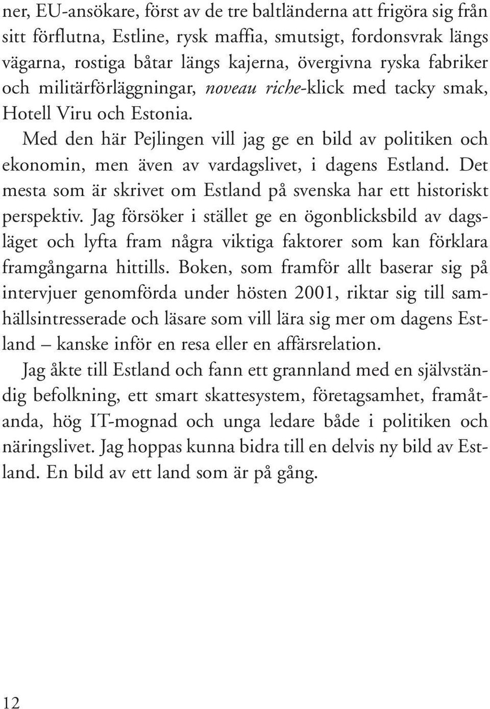 Det mesta som är skrivet om Estland på svenska har ett historiskt perspektiv.