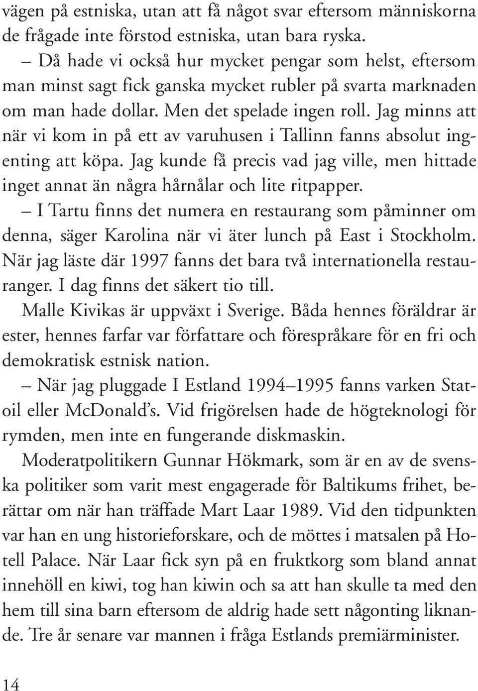 Jag minns att när vi kom in på ett av varuhusen i Tallinn fanns absolut ingenting att köpa. Jag kunde få precis vad jag ville, men hittade inget annat än några hårnålar och lite ritpapper.