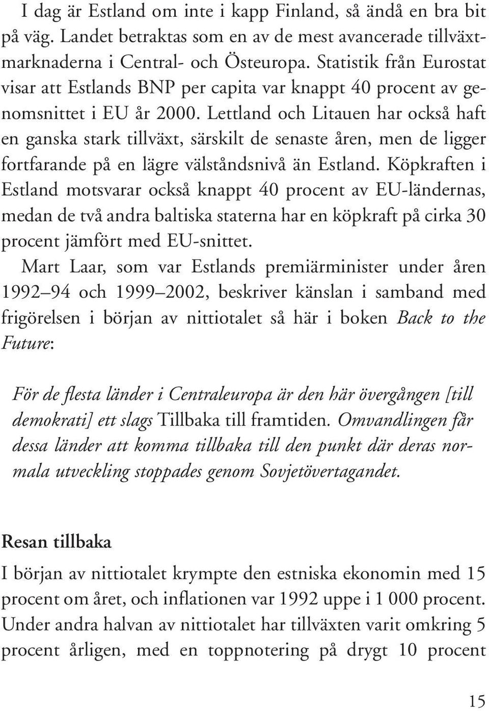 Lettland och Litauen har också haft en ganska stark tillväxt, särskilt de senaste åren, men de ligger fortfarande på en lägre välståndsnivå än Estland.