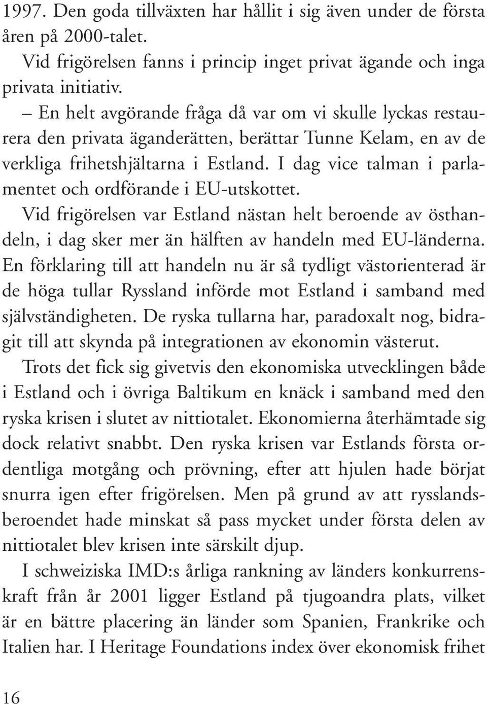 I dag vice talman i parlamentet och ordförande i EU-utskottet. Vid frigörelsen var Estland nästan helt beroende av östhandeln, i dag sker mer än hälften av handeln med EU-länderna.