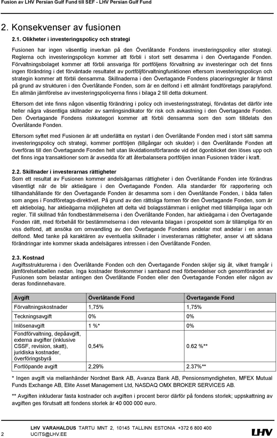 Förvaltningsbolaget kommer att förbli ansvariga för portföljens förvaltning av investeringar och det finns ingen förändring i det förväntade resultatet av portföljförvaltningfunktionen eftersom