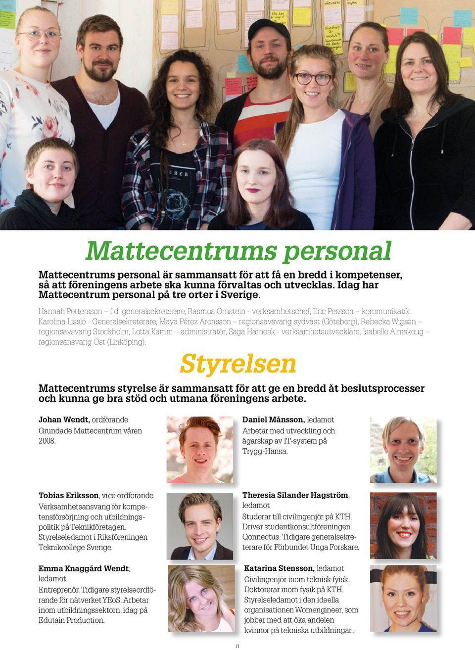 Maya Pérez Aronsson regionsavsvarig sydväst (Göteborg), Rebecka Wigsén regionsavsvarig Stockholm, Lotta Kamm administratör, Saga Harnesk - verksamhetsutvecklare, Isabelle Almskoug regionsansvarig Öst