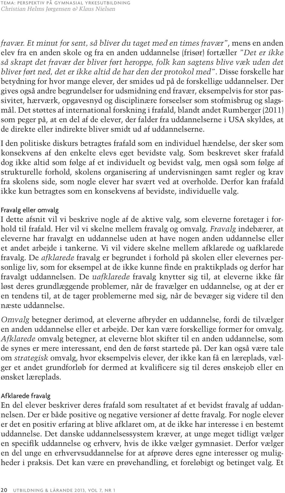 heroppe, folk kan sagtens blive væk uden det bliver ført ned, det er ikke altid de har den der protokol med.