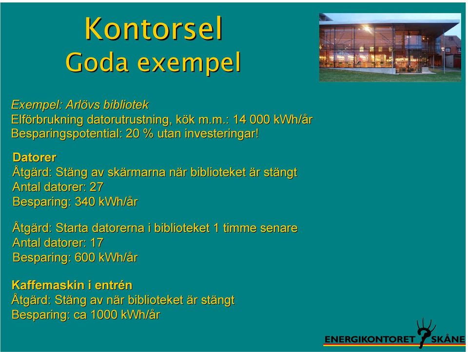 Åtgärd: Starta datorerna i biblioteket 1 timme senare Antal datorer: 17 Besparing: 600 kwh/år Kaffemaskin i