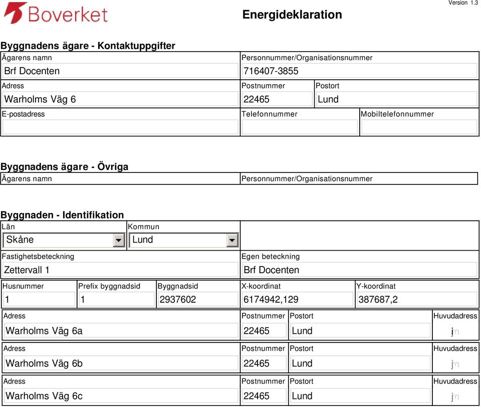 Telefonnummer Mobiltelefonnummer Byggnadens ägare - Övriga Ägarens namn Personnummer/Organisationsnummer Byggnaden - Identifikation Län Skåne Kommun