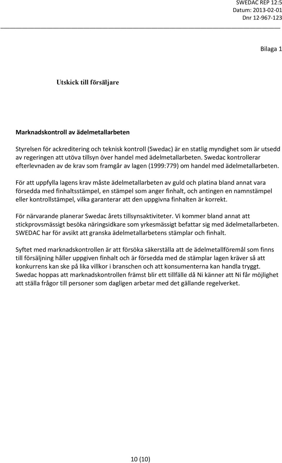 För att uppfylla lagens krav måste ädelmetallarbeten av guld och platina bland annat vara försedda med finhaltsstämpel, en stämpel som anger finhalt, och antingen en namnstämpel eller