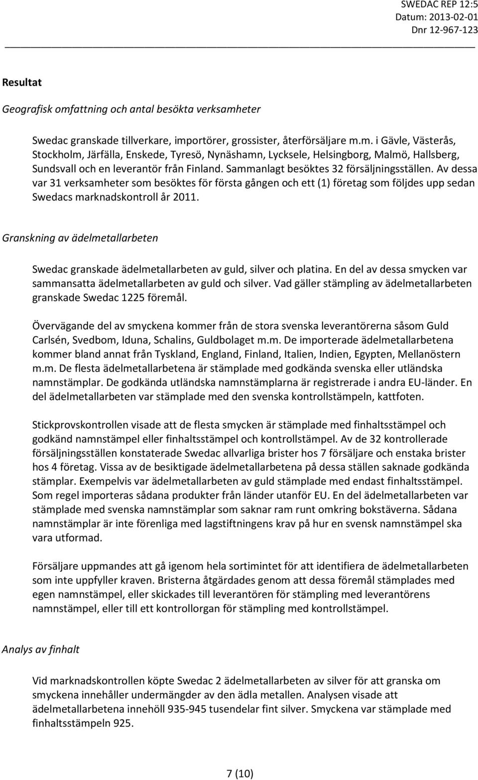 Granskning av ädelmetallarbeten Swedac granskade ädelmetallarbeten av guld, silver och platina. En del av dessa smycken var sammansatta ädelmetallarbeten av guld och silver.