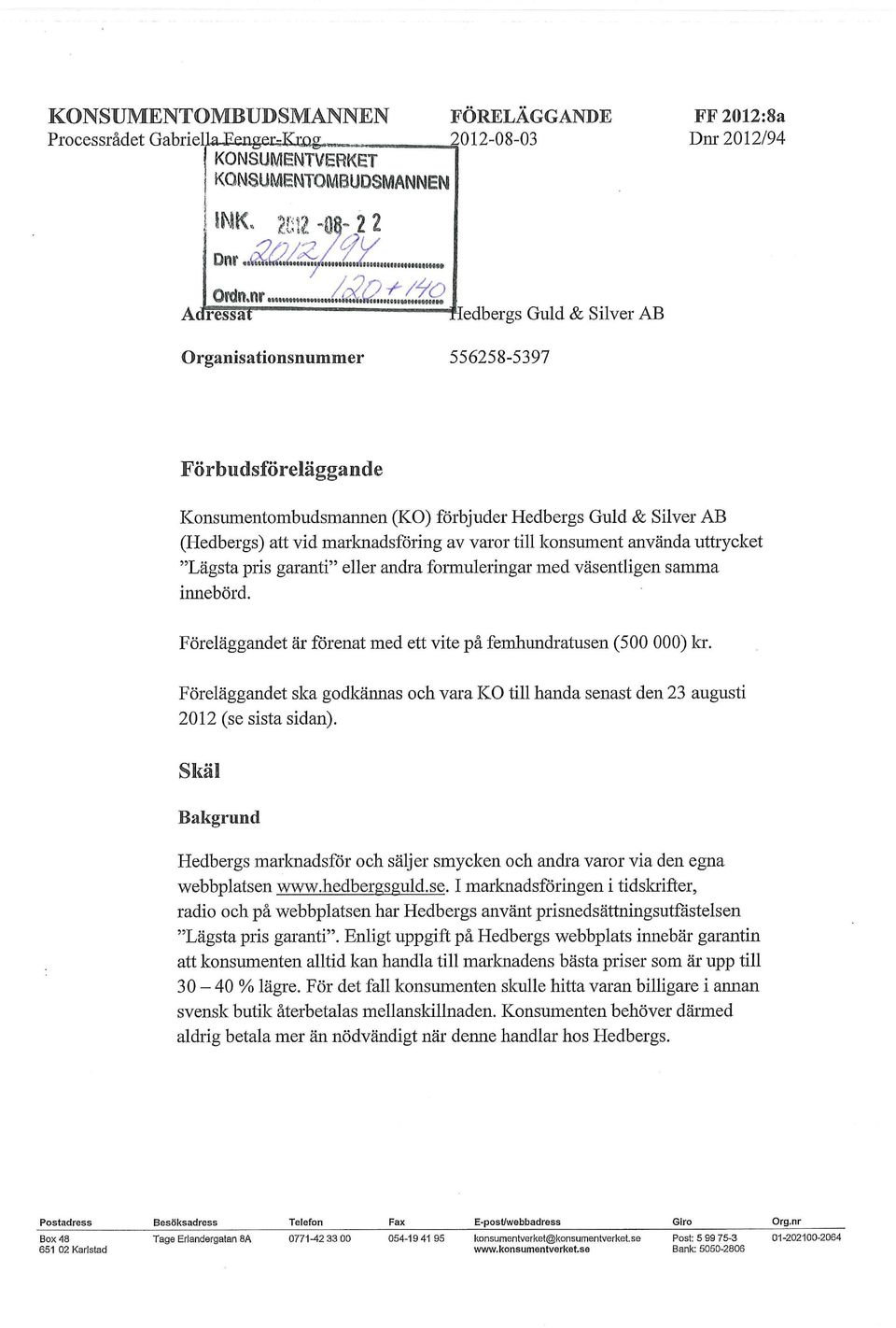 Förbudsföreläggande Konsumentombudsmannen (KO) förbjuder Hedbergs Guld & Silver AB (Hedbergs) att vid marknadsföring av varor till konsument använda uttrycket "Lägsta pris garanti" eller andra