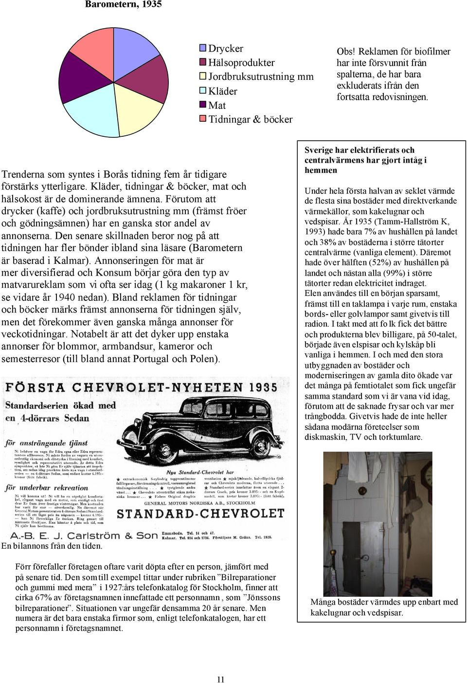 Kläder, tidningar & böcker, mat och hälsokost är de dominerande ämnena. Förutom att drycker (kaffe) och jordbruksutrustning mm (främst fröer och gödningsämnen) har en ganska stor andel av annonserna.