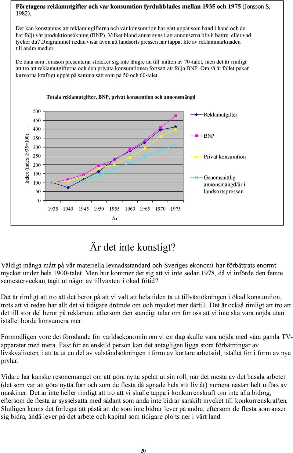 Vilket bland annat syns i att annonserna blivit bättre, eller vad tycker du? Diagrammet nedan visar även att landsorts pressen har tappat lite av reklammarknaden till andra medier.