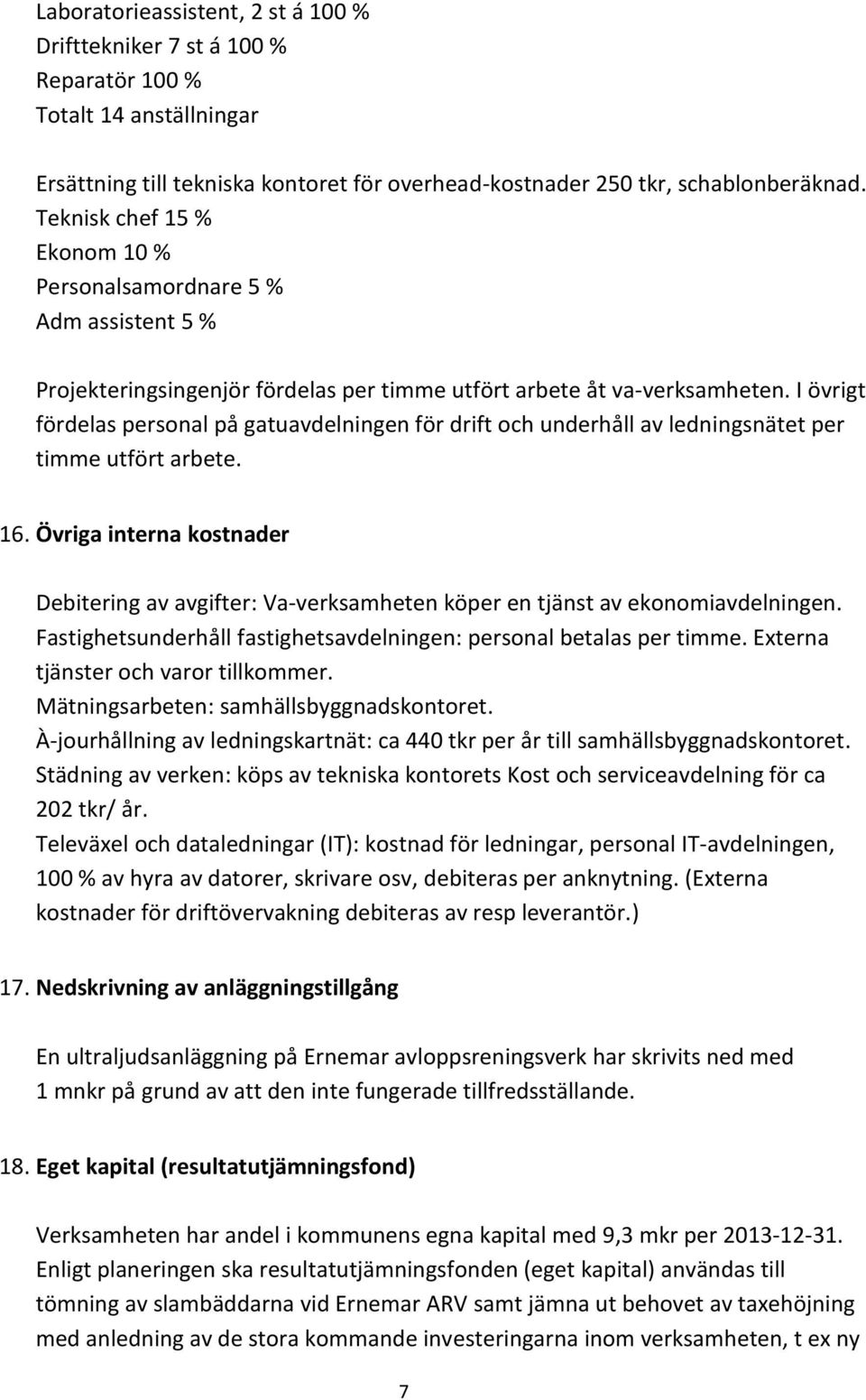 I övrigt fördelas personal på gatuavdelningen för drift och underhåll av ledningsnätet per timme utfört arbete. 16.