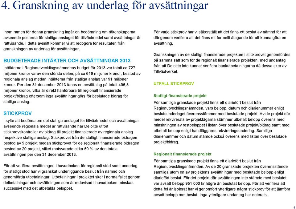 BUDGETERADE INTÄKTER OCH AVSÄTTNINGAR 2013 Intäkterna i Regionutvecklingsnämndens budget för 2013 var totalt ca 727 miljoner kronor varav den största delen, på ca 619 miljoner kronor, bestod av