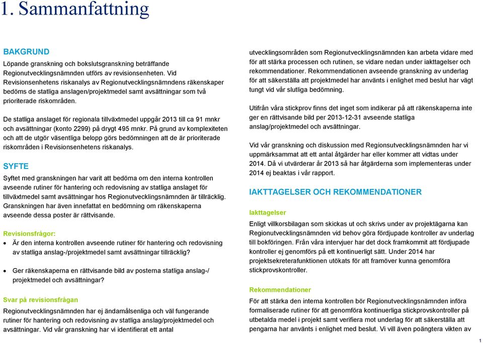 De statliga anslaget för regionala tillväxtmedel uppgår 2013 till ca 91 mnkr och avsättningar (konto 2299) på drygt 495 mnkr.