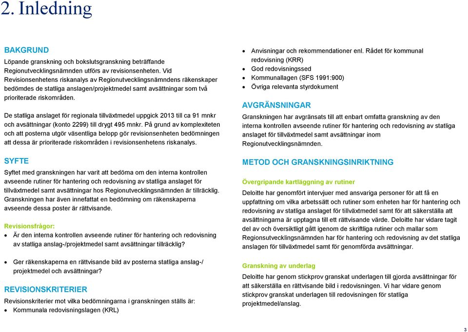 De statliga anslaget för regionala tillväxtmedel uppgick 2013 till ca 91 mnkr och avsättningar (konto 2299) till drygt 495 mnkr.