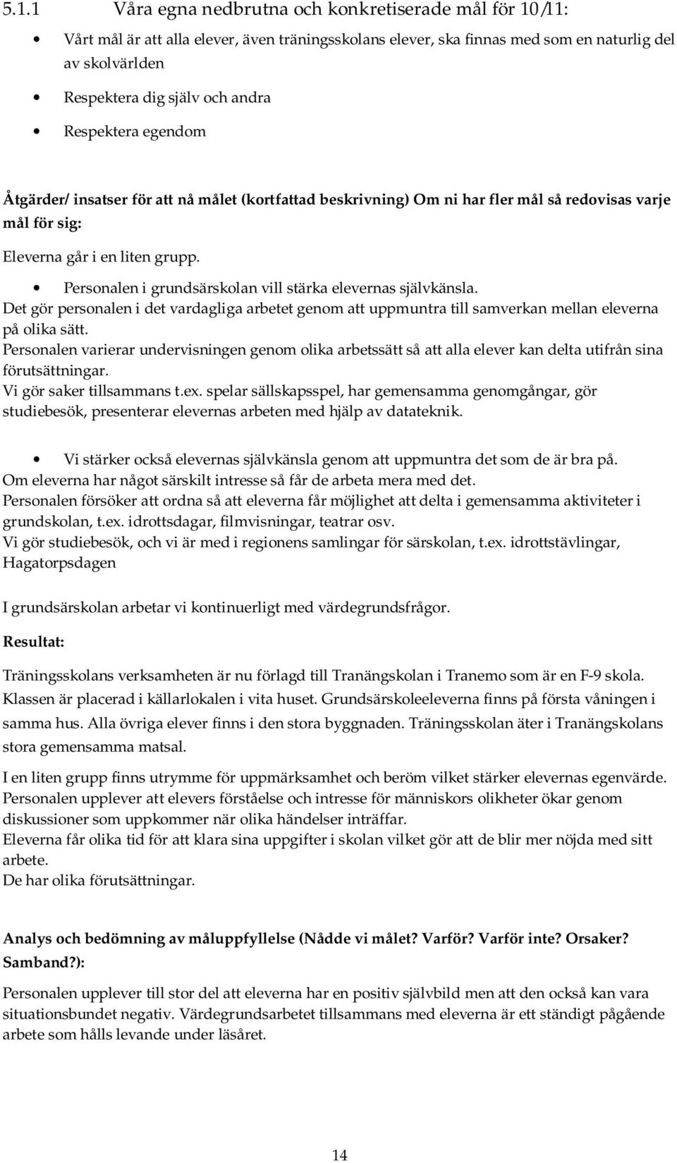 Personalen i grundsärskolan vill stärka elevernas självkänsla. Det gör personalen i det vardagliga arbetet genom att uppmuntra till samverkan mellan eleverna på olika sätt.