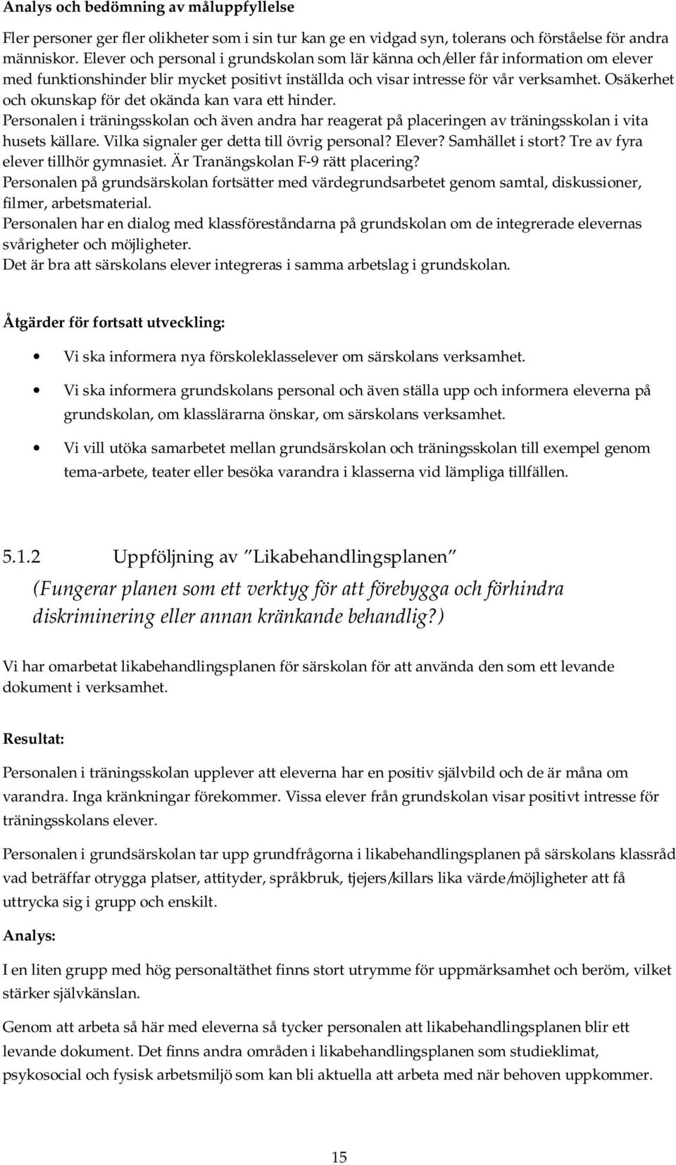 Osäkerhet och okunskap för det okända kan vara ett hinder. Personalen i träningsskolan och även andra har reagerat på placeringen av träningsskolan i vita husets källare.