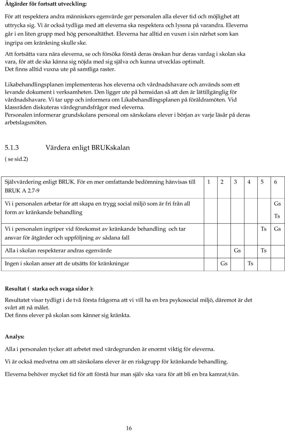 Eleverna har alltid en vuxen i sin närhet som kan ingripa om kränkning skulle ske.