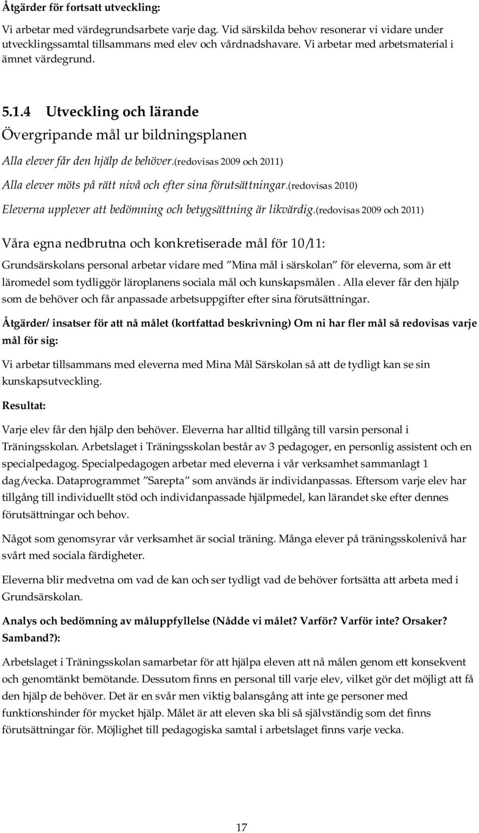 (redovisas 2009 och 2011) Alla elever möts på rätt nivå och efter sina förutsättningar.(redovisas 2010) Eleverna upplever att bedömning och betygsättning är likvärdig.