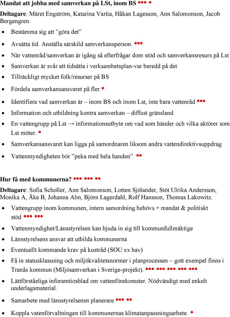 När vattenråd/samverkan är igång så efterfrågar dom stöd och samverkansresurs på Lst Samverkan är svår att tidsätta i verksamhetsplan-var beredd på det Tillräckligt mycket folk/resurser på BS Fördela