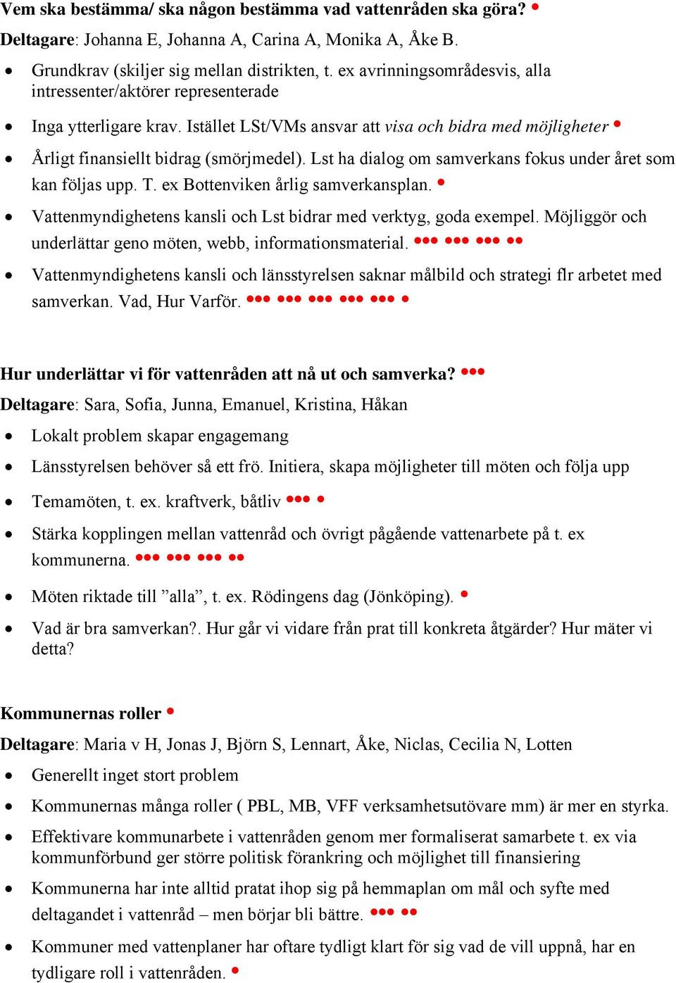 Lst ha dialog om samverkans fokus under året som kan följas upp. T. ex Bottenviken årlig samverkansplan. Vattenmyndighetens kansli och Lst bidrar med verktyg, goda exempel.