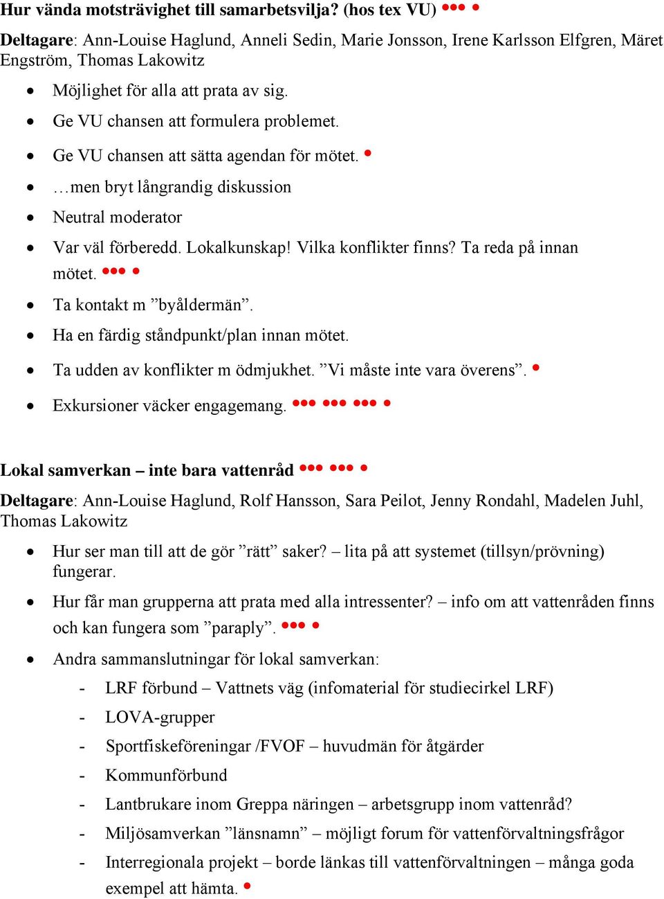 Ge VU chansen att formulera problemet. Ge VU chansen att sätta agendan för mötet. men bryt långrandig diskussion Neutral moderator Var väl förberedd. Lokalkunskap! Vilka konflikter finns?