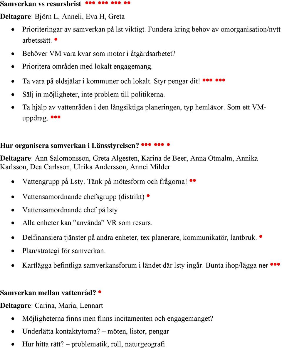 Sälj in möjligheter, inte problem till politikerna. Ta hjälp av vattenråden i den långsiktiga planeringen, typ hemläxor. Som ett VMuppdrag. Hur organisera samverkan i Länsstyrelsen?