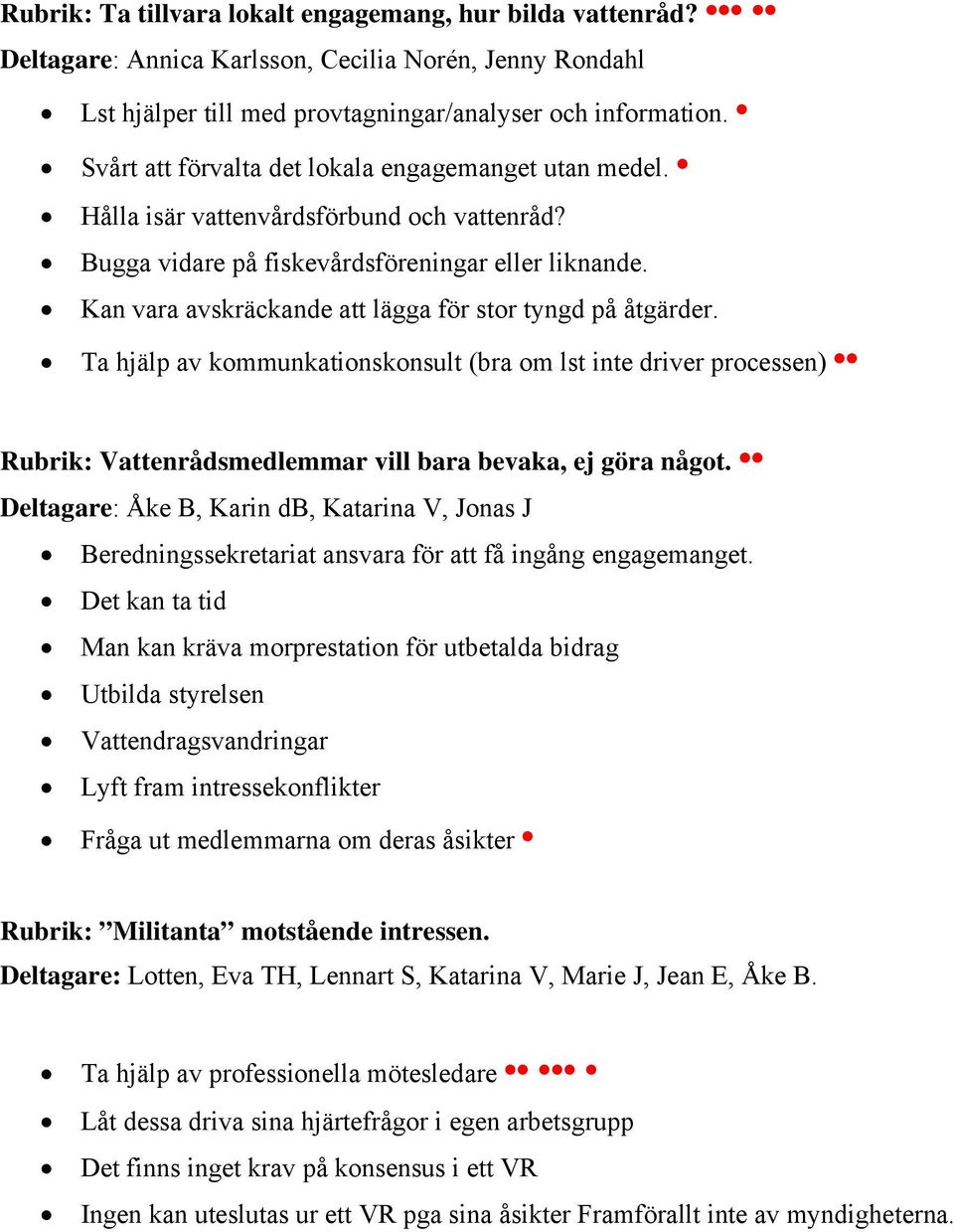 Kan vara avskräckande att lägga för stor tyngd på åtgärder. Ta hjälp av kommunkationskonsult (bra om lst inte driver processen) Rubrik: Vattenrådsmedlemmar vill bara bevaka, ej göra något.