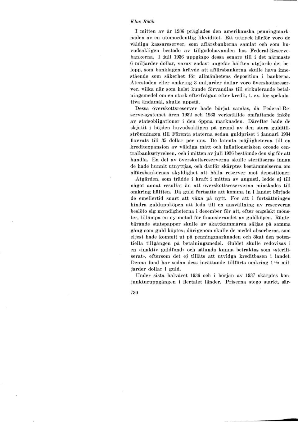 I juli 1936 uppgingo dessa senare till i det närmaste 6 miljarder dollar, varav endast ungefär hälften utgjorde det belopp, som banklagen krävde att affärsbankerna skulle hava innestående som