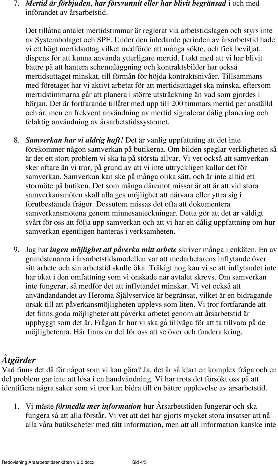 Under den inledande perioden av årsarbetstid hade vi ett högt mertidsuttag vilket medförde att många sökte, och fick beviljat, dispens för att kunna använda ytterligare mertid.