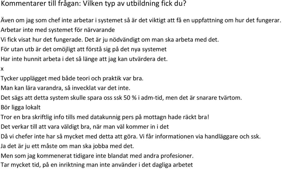 För utan utb är det omöjligt att förstå sig på det nya systemet Har inte hunnit arbeta i det så länge att jag kan utvärdera det. x Tycker upplägget med både teori och praktik var bra.