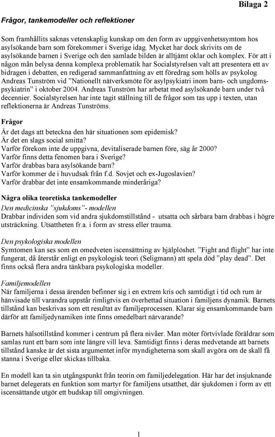 För att i någon mån belysa denna komplexa problematik har Socialstyrelsen valt att presentera ett av bidragen i debatten, en redigerad sammanfattning av ett föredrag som hölls av psykolog Andreas