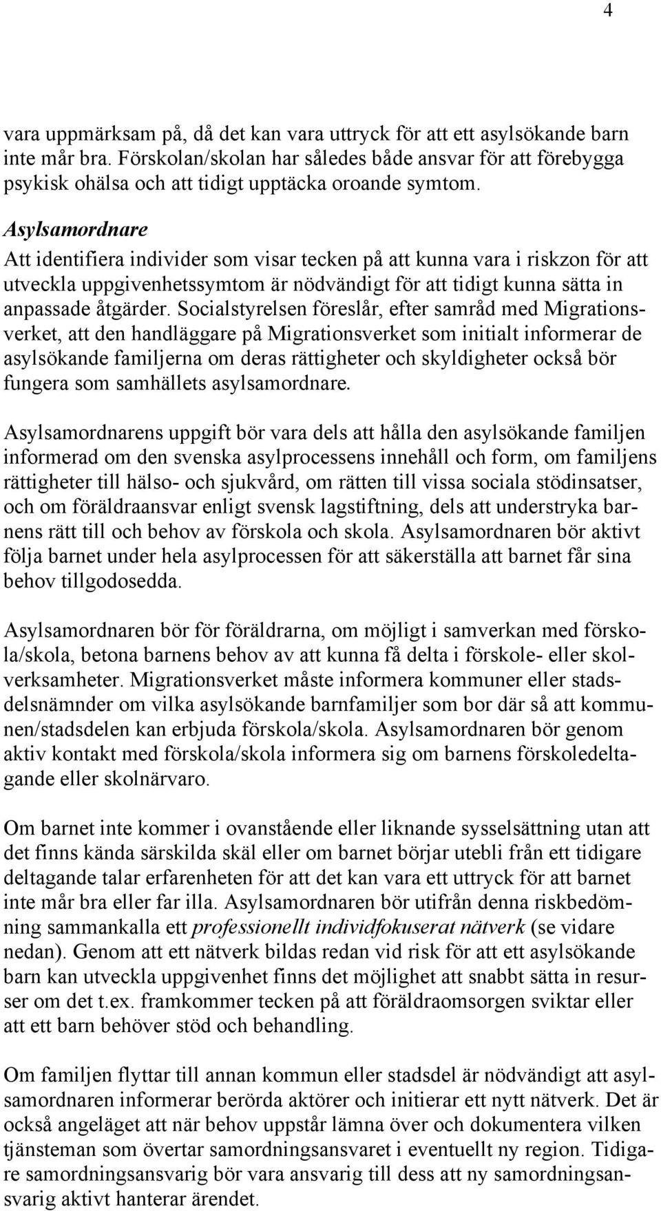 Asylsamordnare Att identifiera individer som visar tecken på att kunna vara i riskzon för att utveckla uppgivenhetssymtom är nödvändigt för att tidigt kunna sätta in anpassade åtgärder.