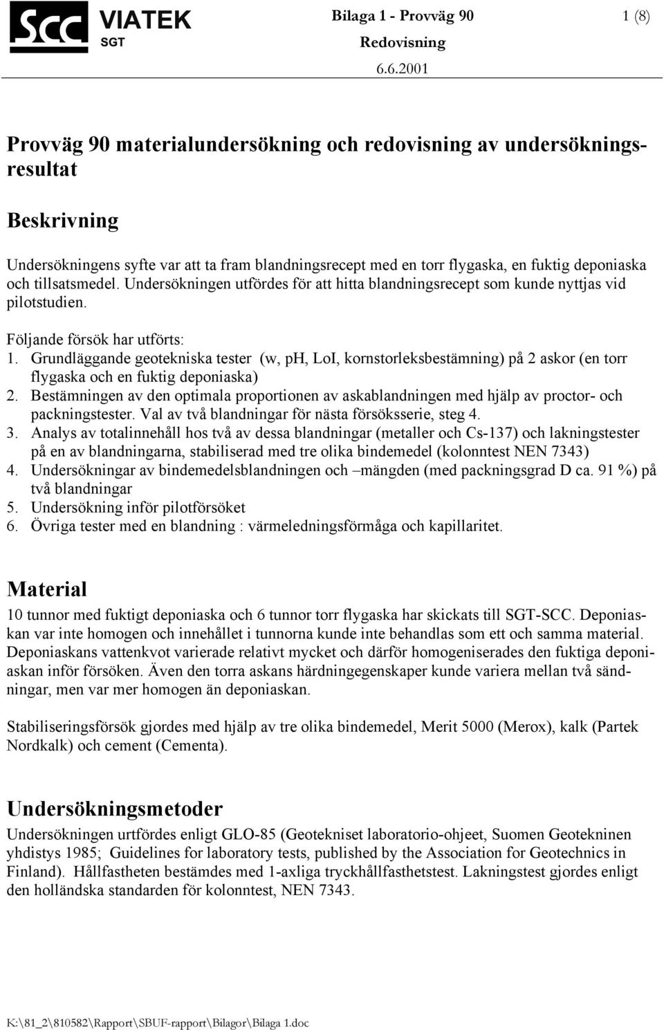 tillsatsmedel. Undersökningen utfördes för att hitta blandningsrecept som kunde nyttjas vid pilotstudien. Följande försök har utförts: 1.