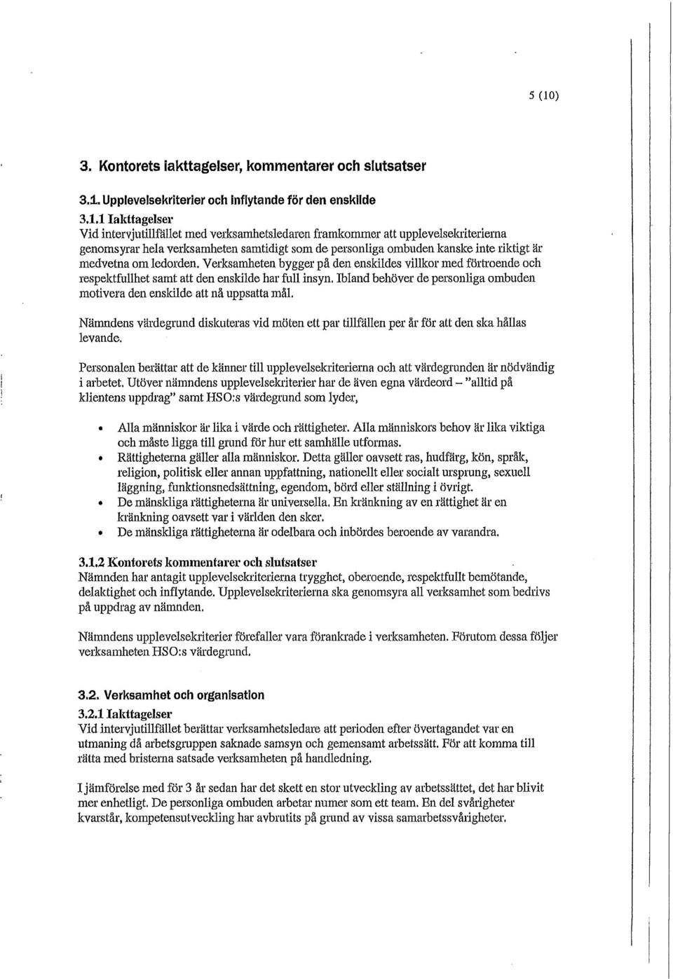 Verksamheten bygger på den enskildes villkor med förtroende och respektfullhet samt att den enskilde har full insyn, Ibland behöver de personliga ombuden motivera den enskilde att nå uppsatta mål.