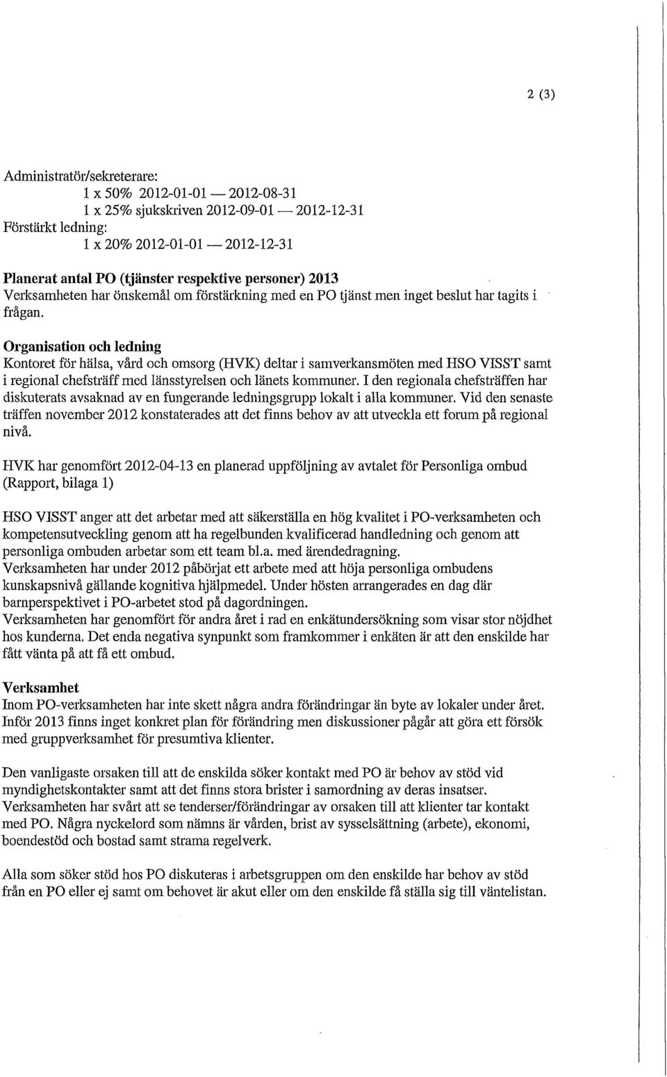 Organisation och ledning Kontoret för hälsa, vård och omsorg (HVK) deltar i samverkansmöten med HSO VISST samt i regional chefsträff med länsstyrelsen och länets kommuner.