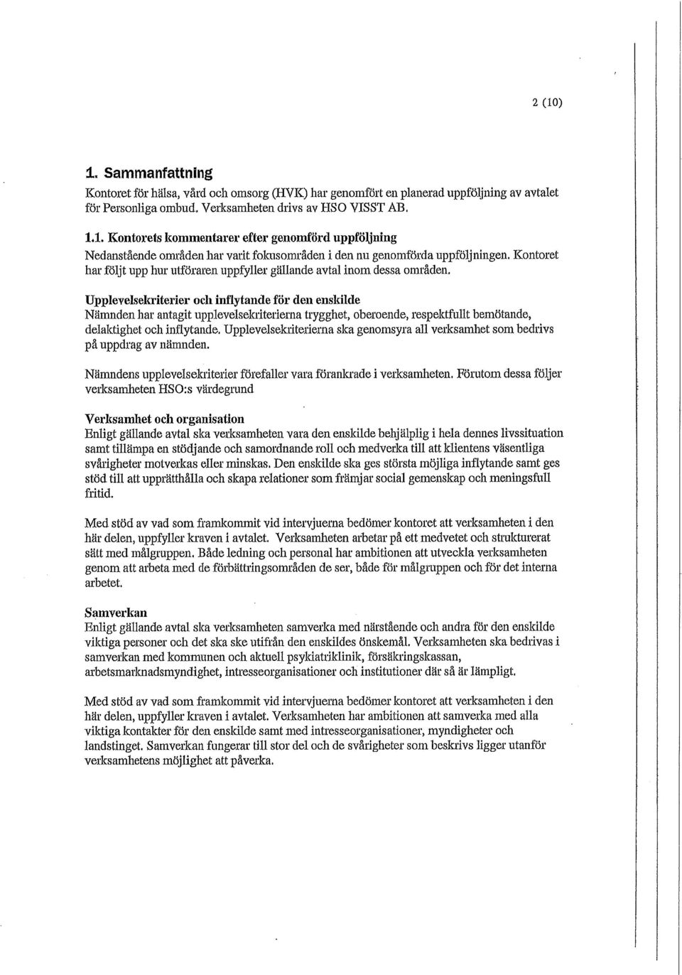 Upplevelsekriterier och inflytande för den enskilde Nämnden har antagit upplevelselaiterierna trygghet, oberoende, respektfullt bemötande, delaktighet och inflytande.