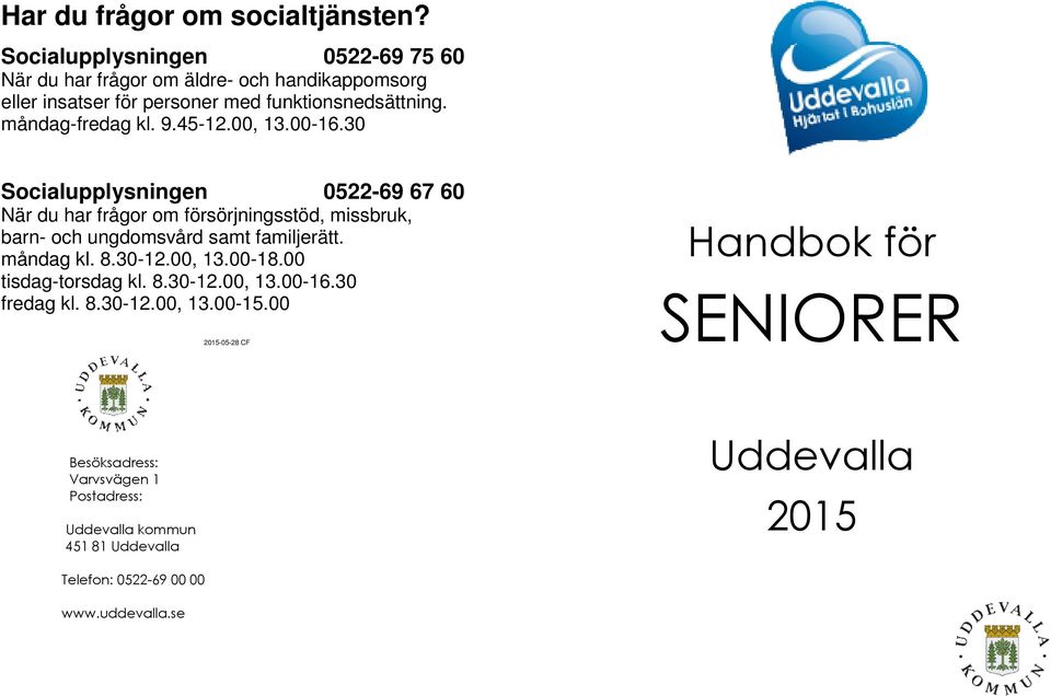 9.45-12.00, 13.00-16.30 Socialupplysningen 0522-69 67 60 När du har frågor om försörjningsstöd, missbruk, barn- och ungdomsvård samt familjerätt.