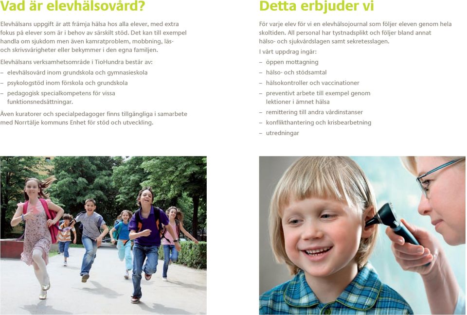 Elevhälsans verksamhetsområde i TioHundra består av: elevhälsovård inom grundskola och gymnasieskola psykologstöd inom förskola och grundskola pedagogisk specialkompetens för vissa