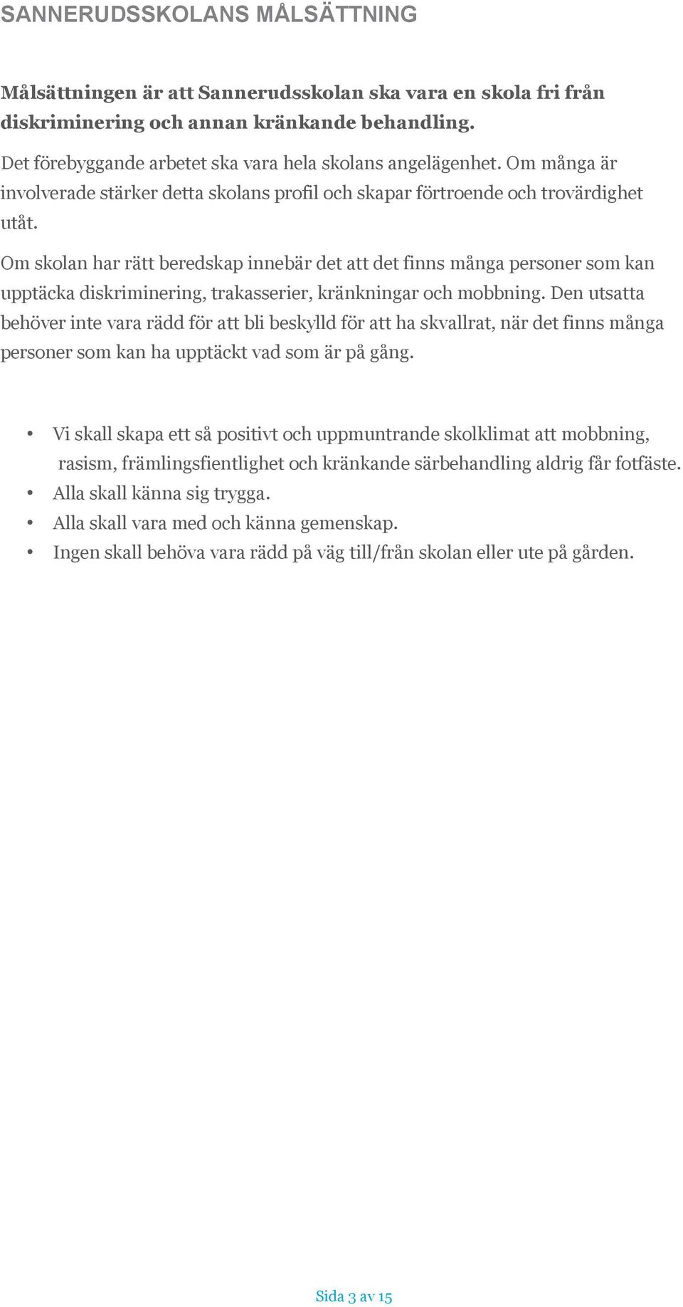 Om skolan har rätt beredskap innebär det att det finns många personer som kan upptäcka diskriminering, trakasserier, kränkningar och mobbning.