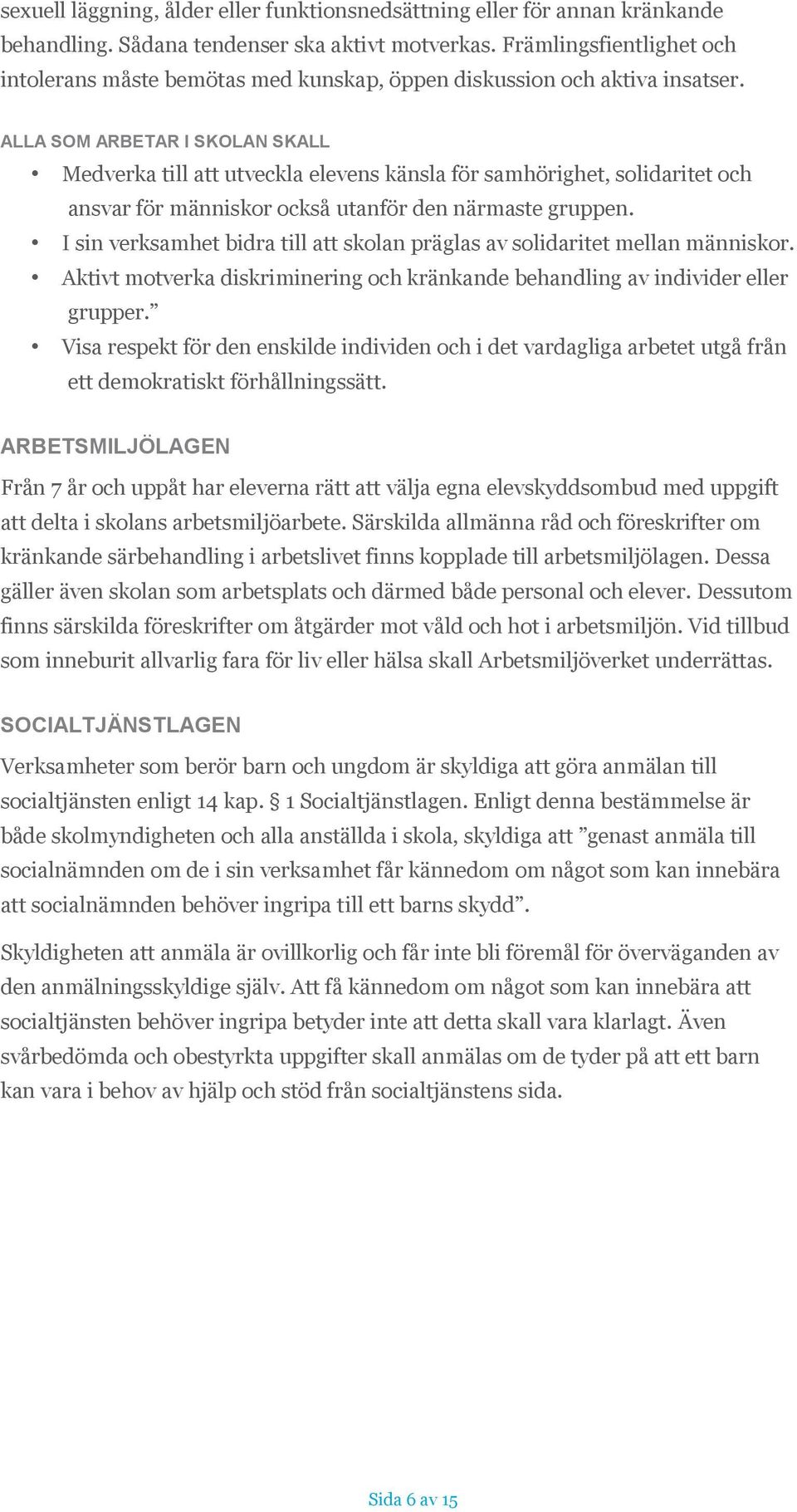 ALLA SOM ARBETAR I SKOLAN SKALL Medverka till att utveckla elevens känsla för samhörighet, solidaritet och ansvar för människor också utanför den närmaste gruppen.