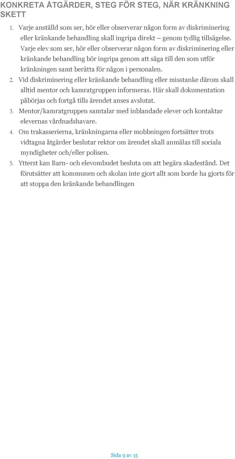 Varje elev som ser, hör eller observerar någon form av diskriminering eller kränkande behandling bör ingripa genom att säga till den som utför kränkningen samt berätta för någon i personalen. 2.