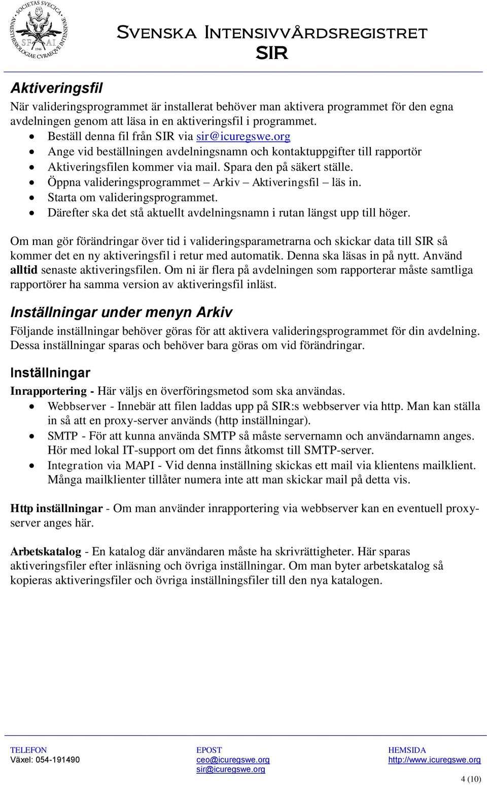 Öppna valideringsprogrammet Arkiv Aktiveringsfil läs in. Starta om valideringsprogrammet. Därefter ska det stå aktuellt avdelningsnamn i rutan längst upp till höger.