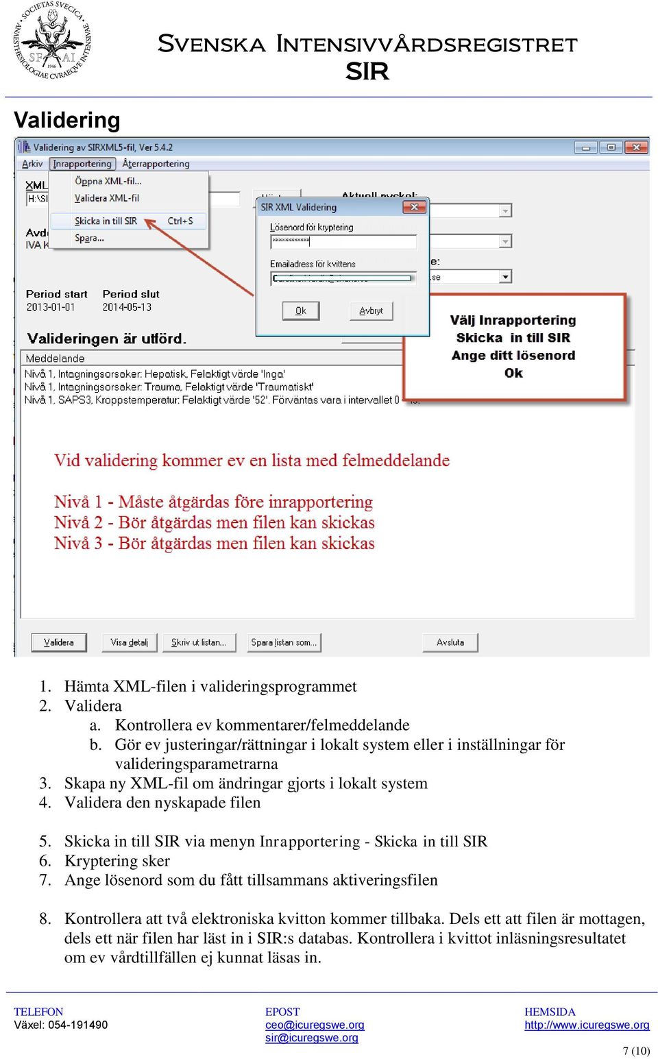 Validera den nyskapade filen 5. Skicka in till SIR via menyn Inrapportering - Skicka in till SIR 6. Kryptering sker 7.