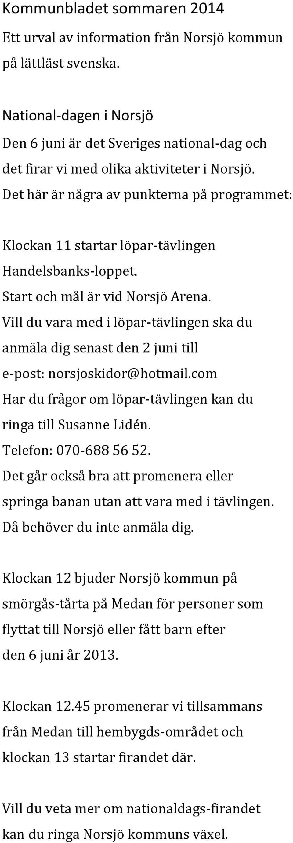 Det här är några av punkterna på programmet: Klockan 11 startar löpar-tävlingen Handelsbanks-loppet. Start och mål är vid Norsjö Arena.