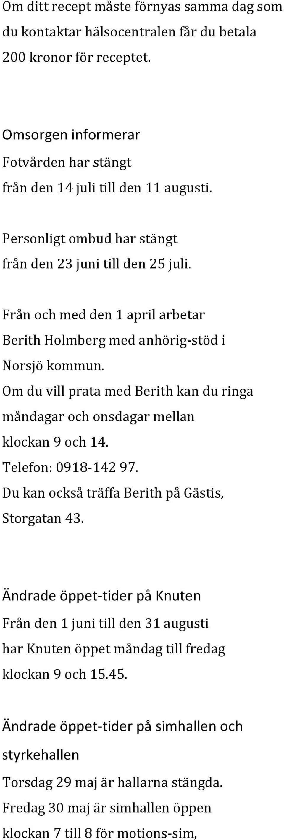 Om du vill prata med Berith kan du ringa måndagar och onsdagar mellan klockan 9 och 14. Telefon: 0918-142 97. Du kan också träffa Berith på Gästis, Storgatan 43.