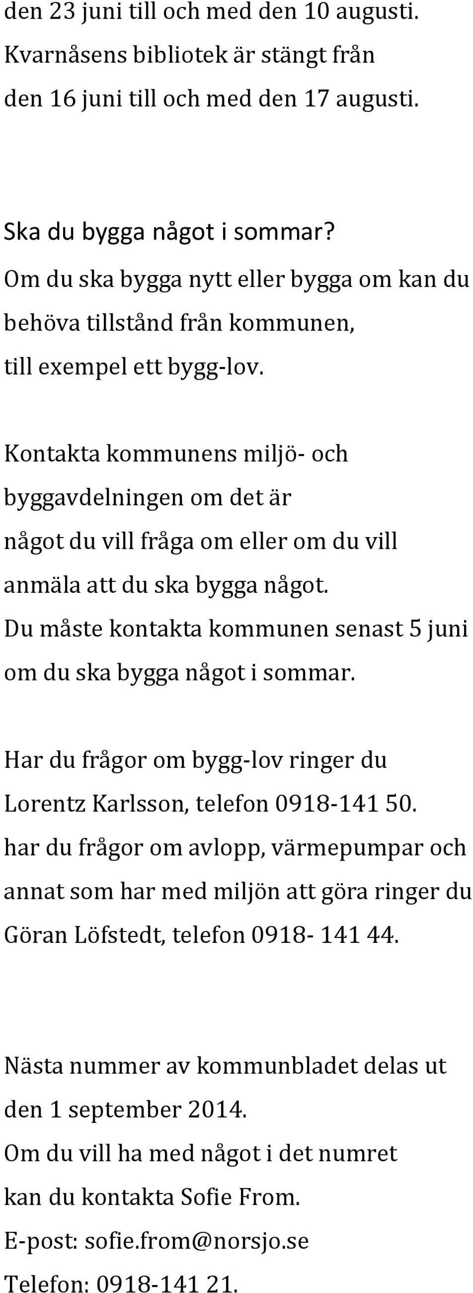 Kontakta kommunens miljö- och byggavdelningen om det är något du vill fråga om eller om du vill anmäla att du ska bygga något. Du måste kontakta kommunen senast 5 juni om du ska bygga något i sommar.